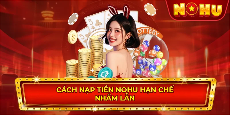 Cách Nạp Tiền NOHU Hạn Chế Nhầm Lẫn