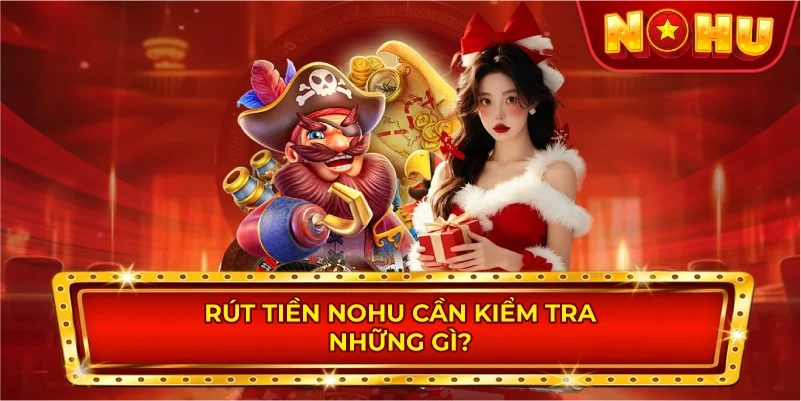 Rút Tiền NOHU Cần Kiểm Tra Những Gì?